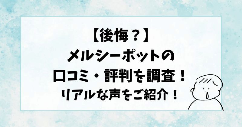 【後悔？】メルシーポットの口コミ・評判を調査！リアルな声をご紹介！