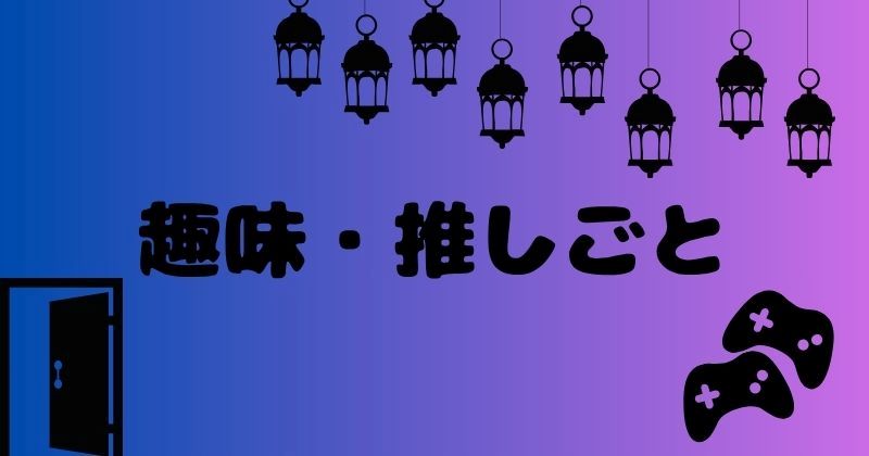 好きに夢中な毎日を記録｜趣味と推しごとのゆる語りブログ
