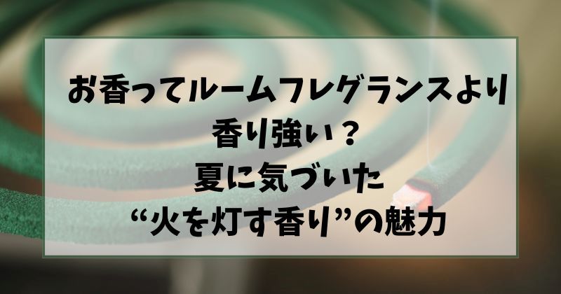 お香ってルームフレグランスより香り強い？夏に気づいた“火を灯す香り”の魅力のタイトルの装飾画像